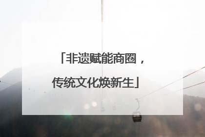 非遗赋能商圈，传统文化焕新生