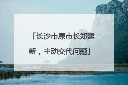 长沙市原市长郑建新，主动交代问题