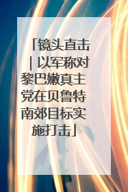 镜头直击｜以军称对黎巴嫩真主党在贝鲁特南郊目标实施打击