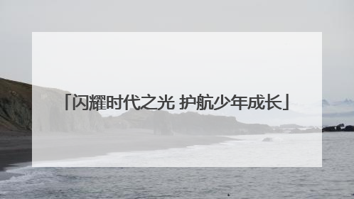 闪耀时代之光 护航少年成长