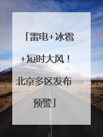 雷电+冰雹+短时大风！北京多区发布预警