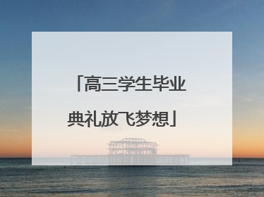 高三学生毕业典礼放飞梦想