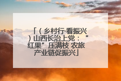 （乡村行·看振兴）山西长治上党：“红果”压满枝 农旅产业链促振兴