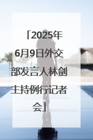 2025年6月9日外交部发言人林剑主持例行记者会