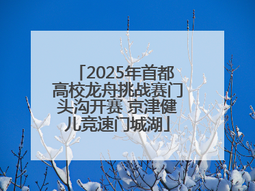 2025年首都高校龙舟挑战赛门头沟开赛 京津健儿竞速门城湖