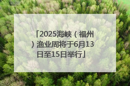 2025海峡（福州）渔业周将于6月13日至15日举行