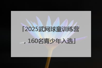 2025武网球童训练营，160名青少年入选