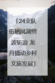 24支队伍栖凤湖劈波斩浪 龙舟撬动乡村文旅发展