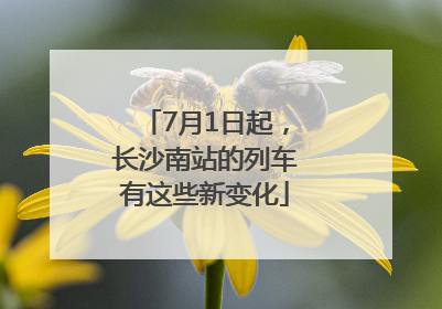7月1日起，长沙南站的列车有这些新变化