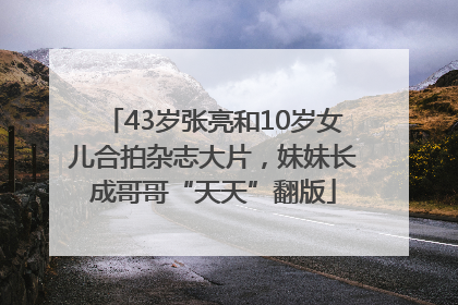 43岁张亮和10岁女儿合拍杂志大片，妹妹长成哥哥“天天”翻版