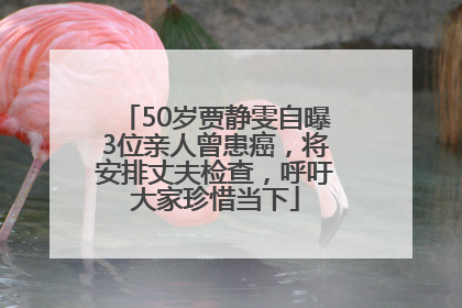50岁贾静雯自曝3位亲人曾患癌，将安排丈夫检查，呼吁大家珍惜当下