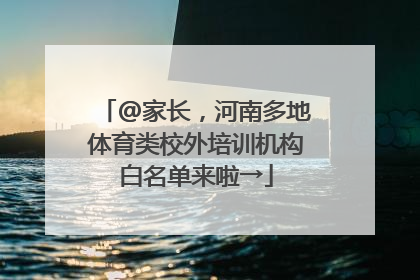 @家长，河南多地体育类校外培训机构白名单来啦→