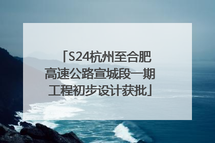 S24杭州至合肥高速公路宣城段一期工程初步设计获批