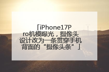 iPhone17Pro机模曝光，摄像头设计改为一条贯穿手机背面的“摄像头条”